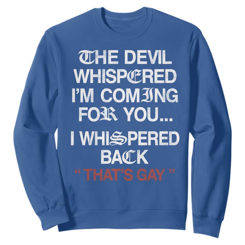 The Devil Whispered I Am Coming For You I Whispered Back That Is Gay Sweatshirt TS11 Royal Blue Print Your Wear