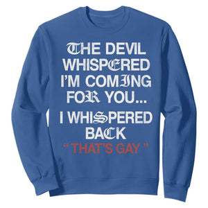 The Devil Whispered I Am Coming For You I Whispered Back That Is Gay Sweatshirt TS11 Royal Blue Print Your Wear