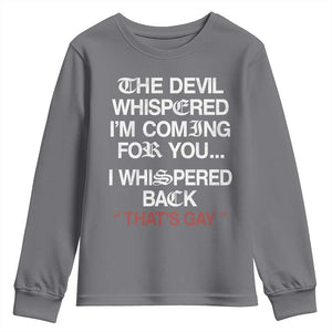 The Devil Whispered I Am Coming For You I Whispered Back That Is Gay Youth Sweatshirt TS11 Charcoal Print Your Wear