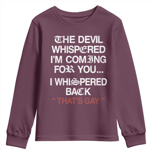The Devil Whispered I Am Coming For You I Whispered Back That Is Gay Youth Sweatshirt TS11 Maroon Print Your Wear