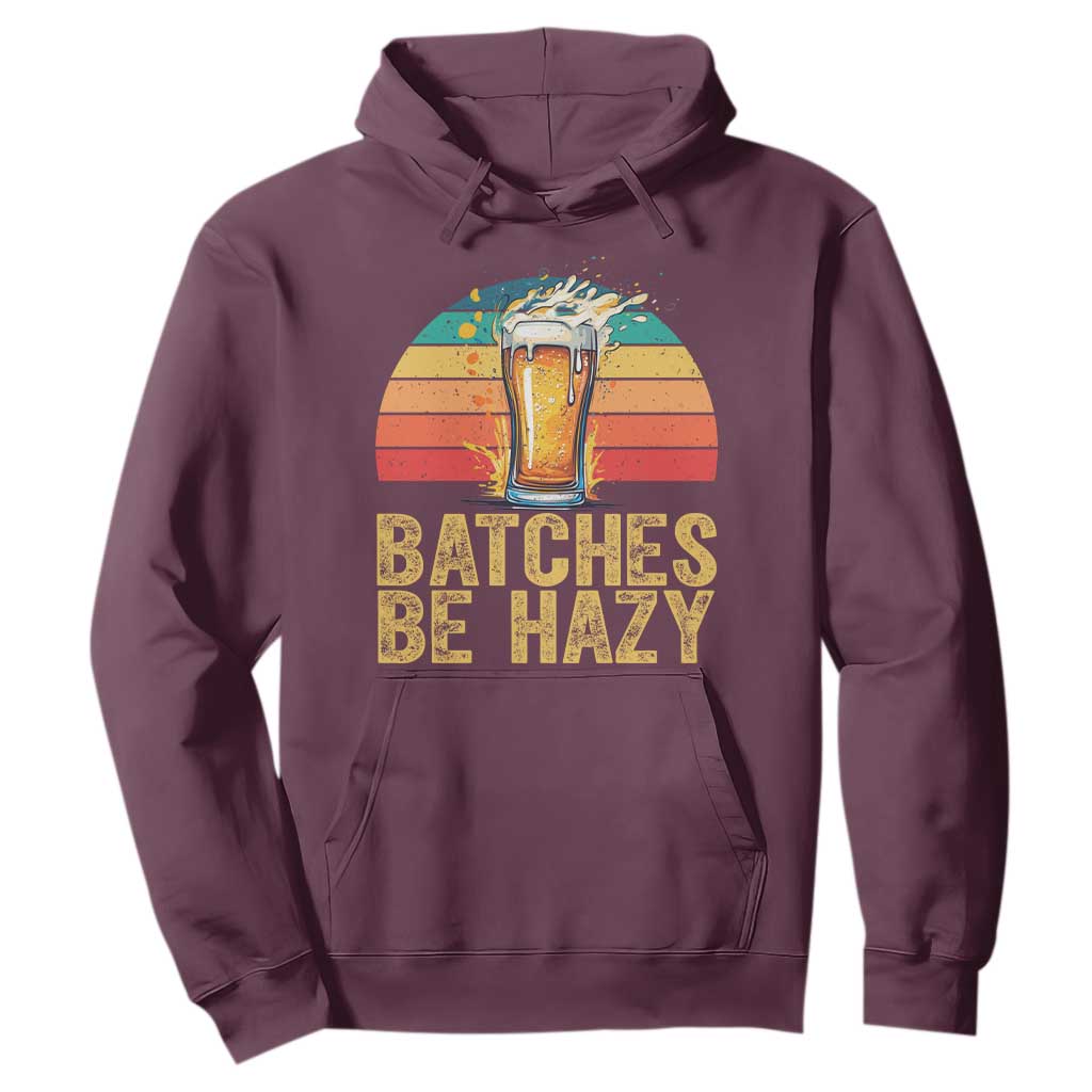 Funny Batches Be Hazy Hoodie Craft Beer For Home Brewing TS11 Maroon Print Your Wear