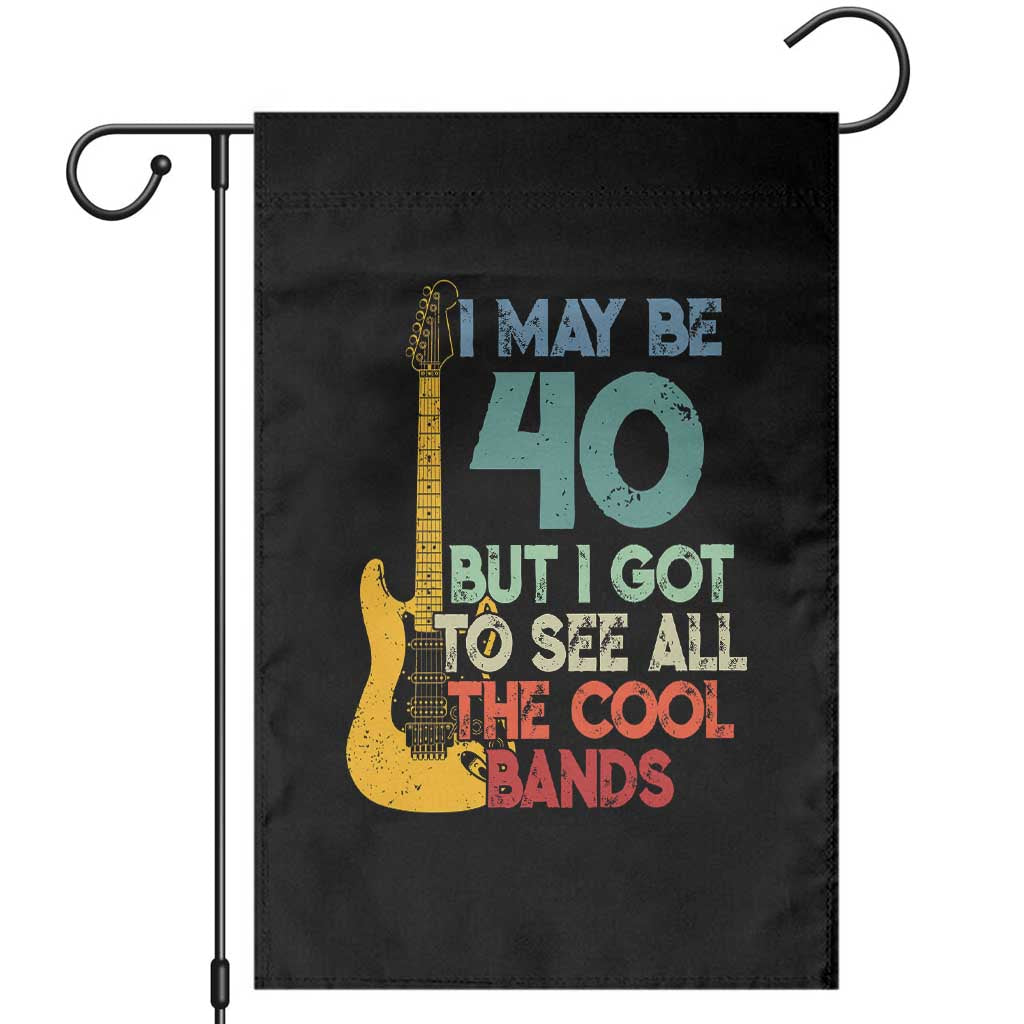 Funny 40th Birthday 80s Rock Lover Garden Flag I May Be 40 But I Got To See All The Cool Bands TS11 Black Print Your Wear