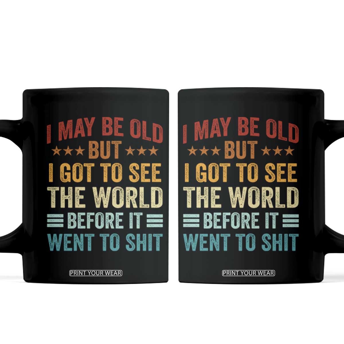I May Be Old But I Got To See The World Before It Went To Shit Coffee Mug TS11 Black Print Your Wear