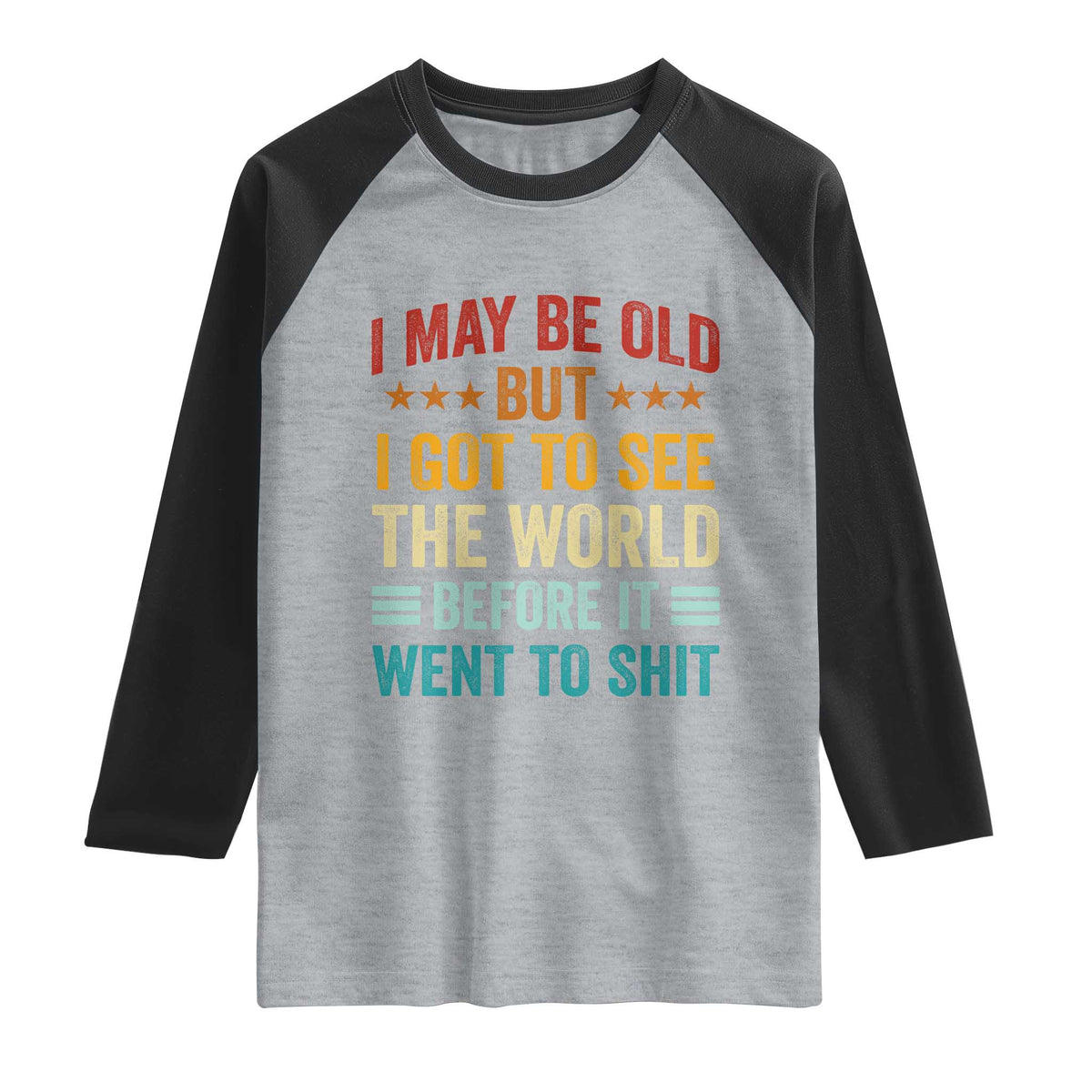 I May Be Old But I Got To See The World Before It Went To Shit Raglan Shirt TS11 Heather Gray Black Print Your Wear