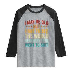I May Be Old But I Got To See The World Before It Went To Shit Raglan Shirt TS11 Heather Gray Black Print Your Wear