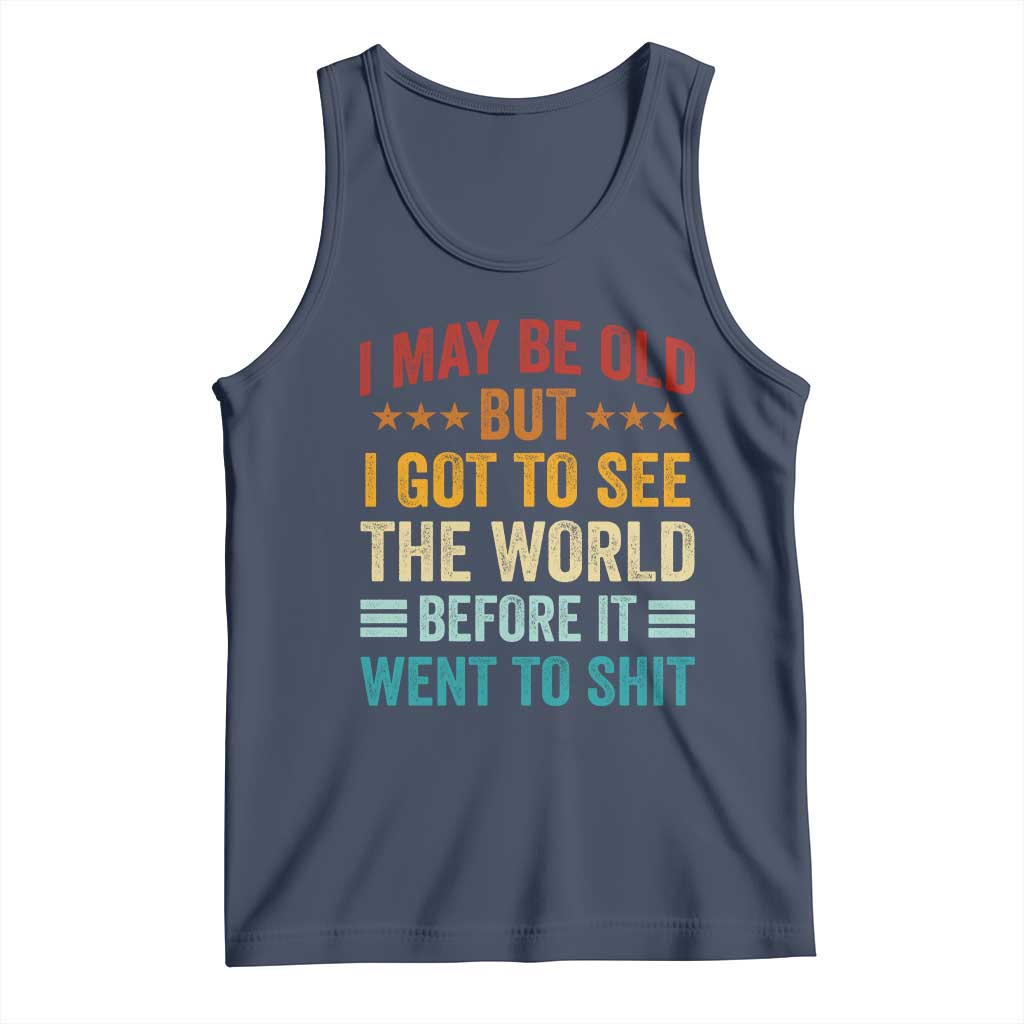 I May Be Old But I Got To See The World Before It Went To Shit Tank Top TS11 Navy Print Your Wear