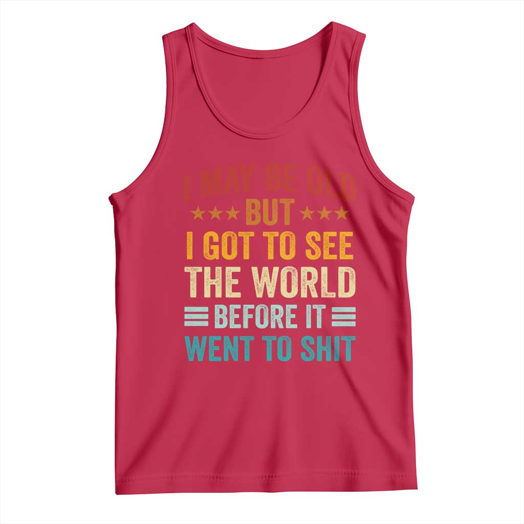 I May Be Old But I Got To See The World Before It Went To Shit Tank Top TS11 Red Print Your Wear