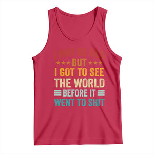 I May Be Old But I Got To See The World Before It Went To Shit Tank Top TS11 Red Print Your Wear