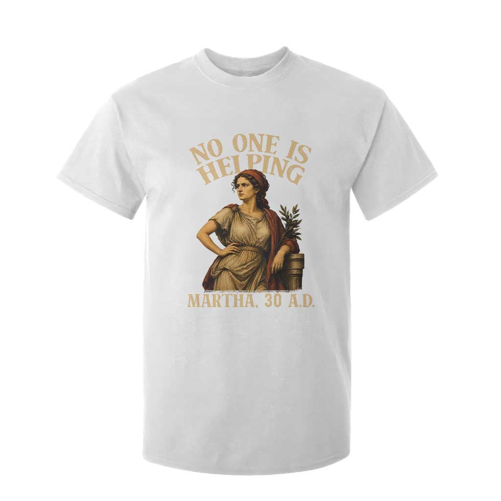 No One is Helping Martha 30 AD Funny Christian T Shirt For Kid TS11 White Print Your Wear