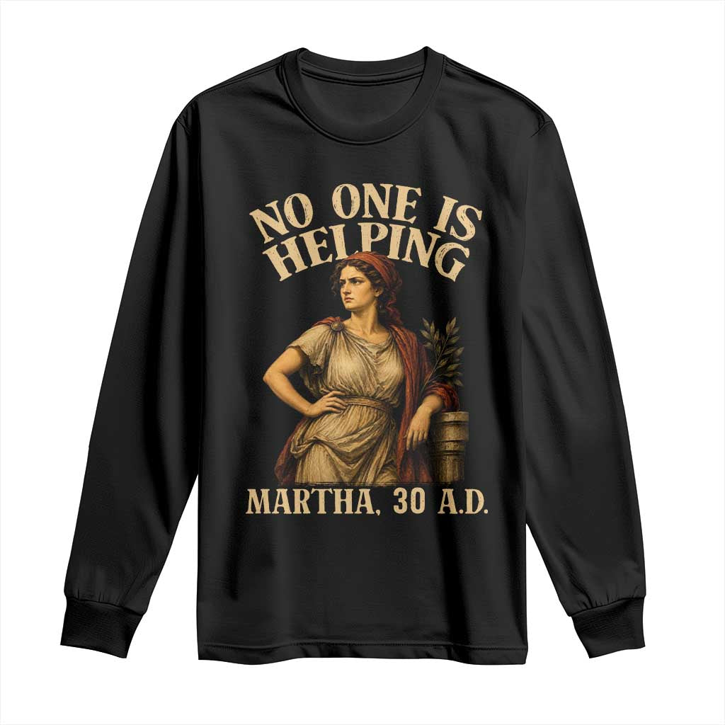 No One is Helping Martha 30 AD Funny Christian Long Sleeve Shirt TS11 Black Print Your Wear