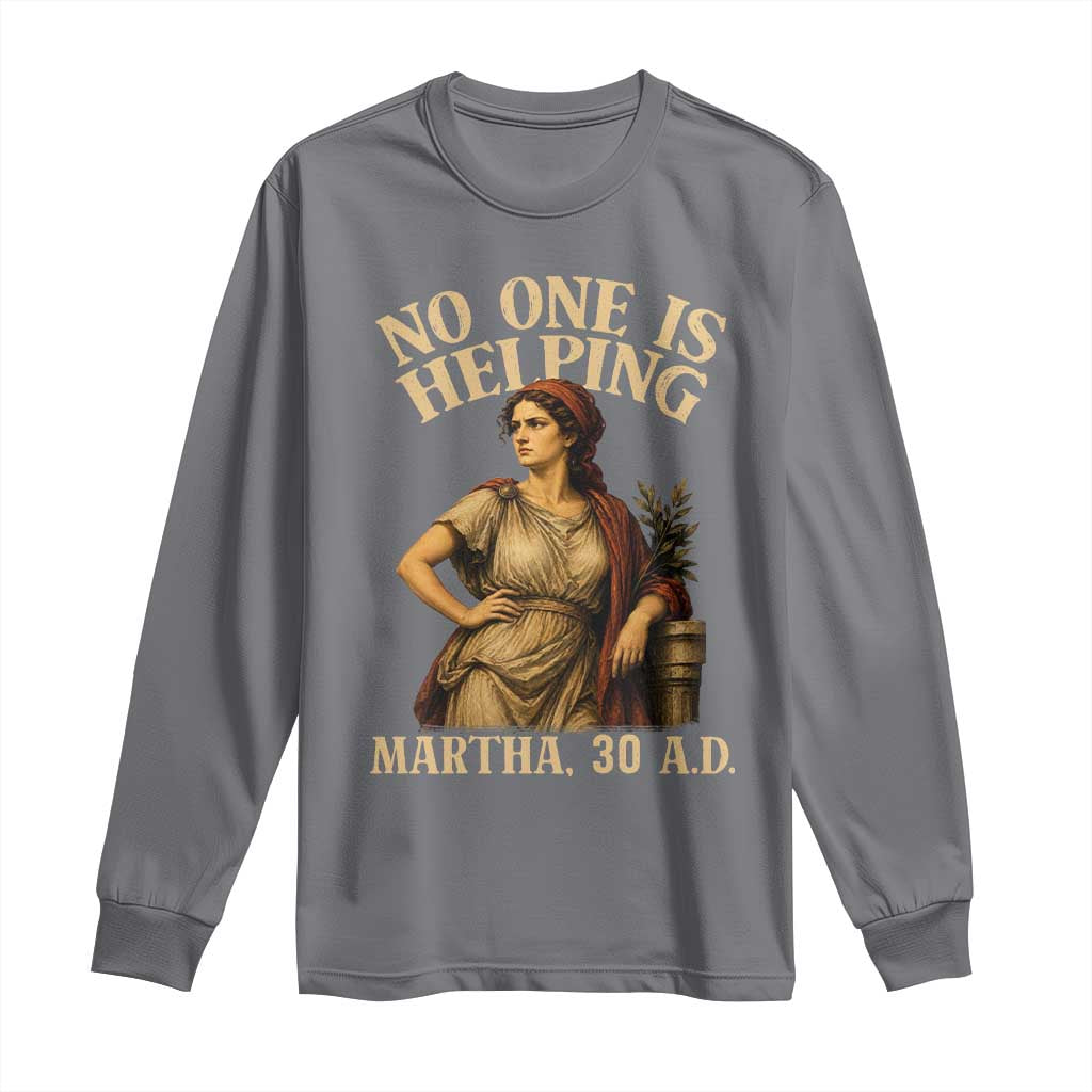 No One is Helping Martha 30 AD Funny Christian Long Sleeve Shirt TS11 Charcoal Print Your Wear