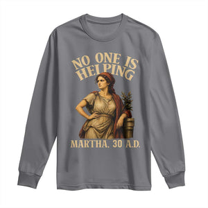 No One is Helping Martha 30 AD Funny Christian Long Sleeve Shirt TS11 Charcoal Print Your Wear