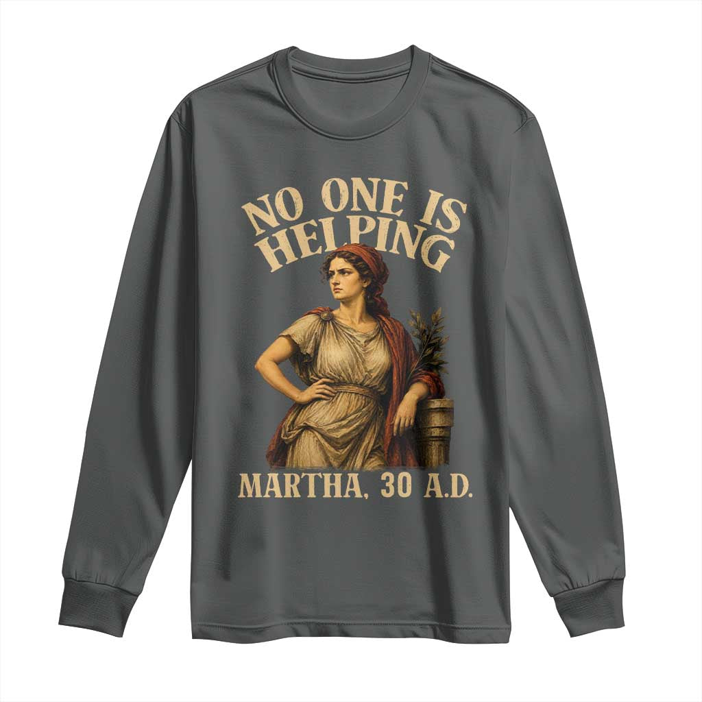 No One is Helping Martha 30 AD Funny Christian Long Sleeve Shirt TS11 Dark Heather Print Your Wear