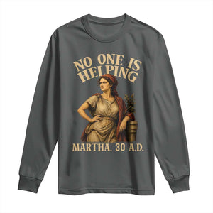 No One is Helping Martha 30 AD Funny Christian Long Sleeve Shirt TS11 Dark Heather Print Your Wear