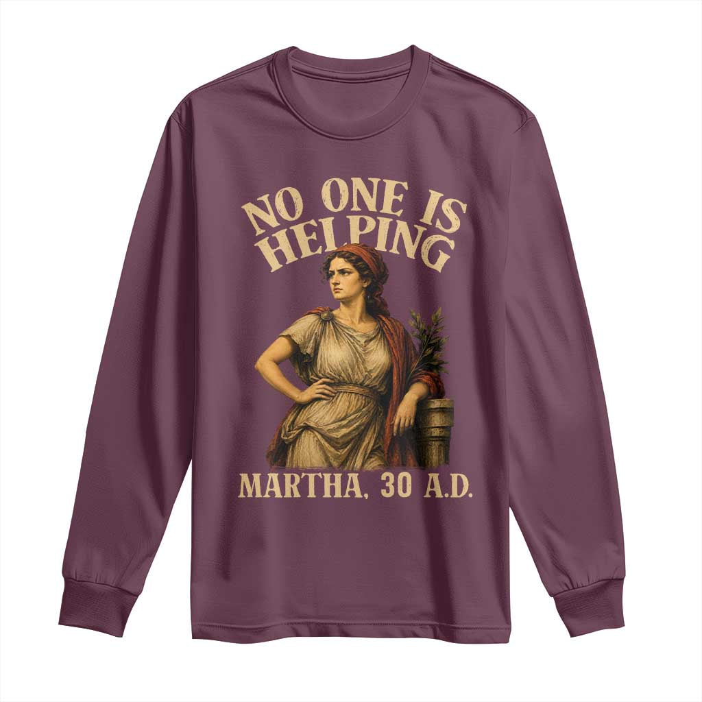 No One is Helping Martha 30 AD Funny Christian Long Sleeve Shirt TS11 Maroon Print Your Wear