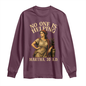 No One is Helping Martha 30 AD Funny Christian Long Sleeve Shirt TS11 Maroon Print Your Wear