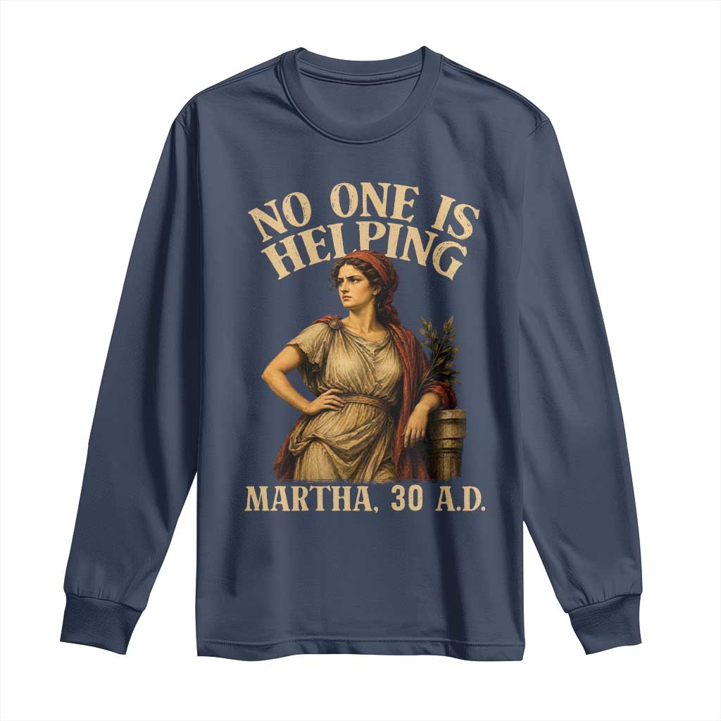 No One is Helping Martha 30 AD Funny Christian Long Sleeve Shirt TS11 Navy Print Your Wear