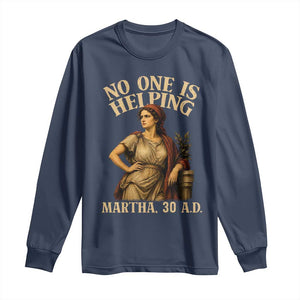 No One is Helping Martha 30 AD Funny Christian Long Sleeve Shirt TS11 Navy Print Your Wear