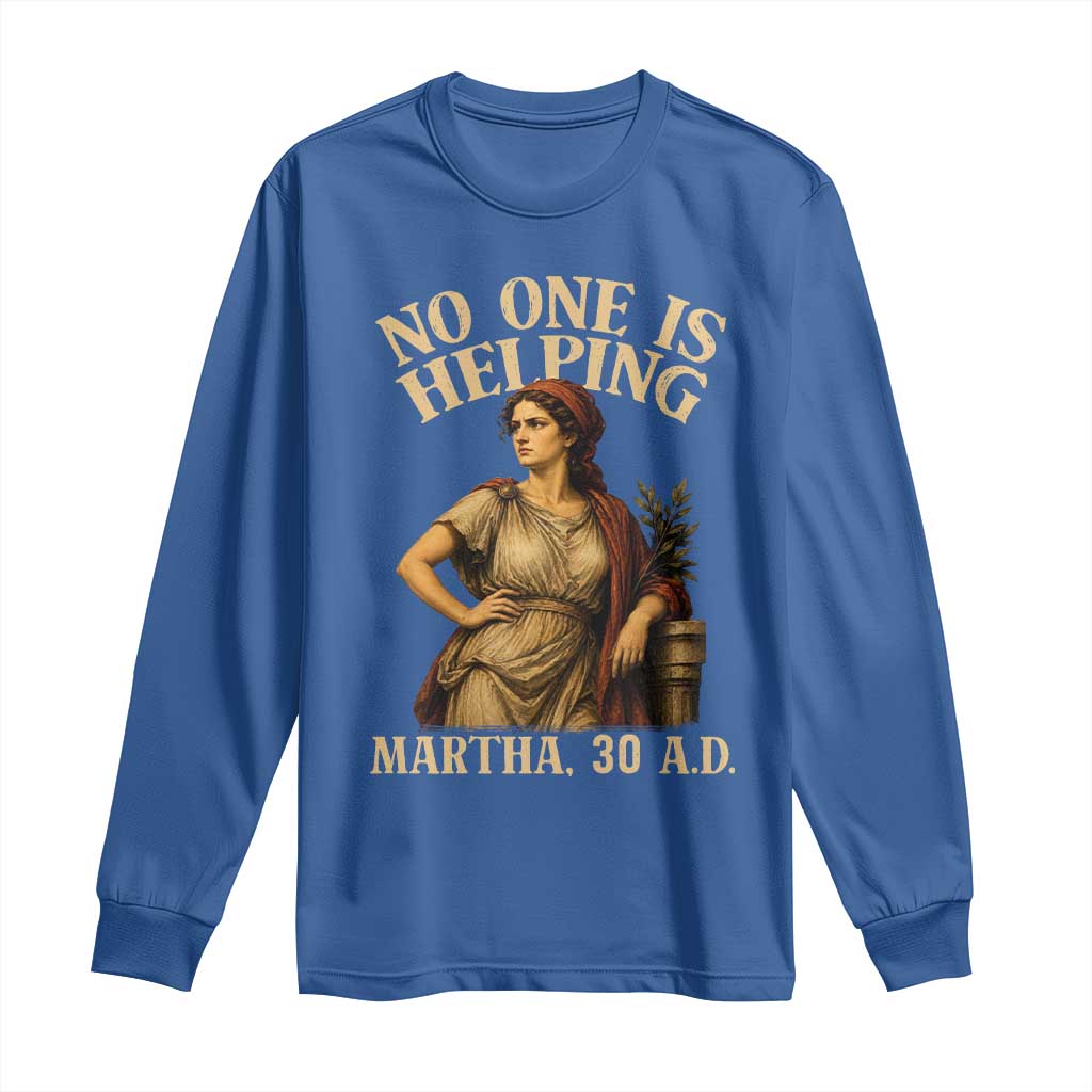 No One is Helping Martha 30 AD Funny Christian Long Sleeve Shirt TS11 Royal Blue Print Your Wear