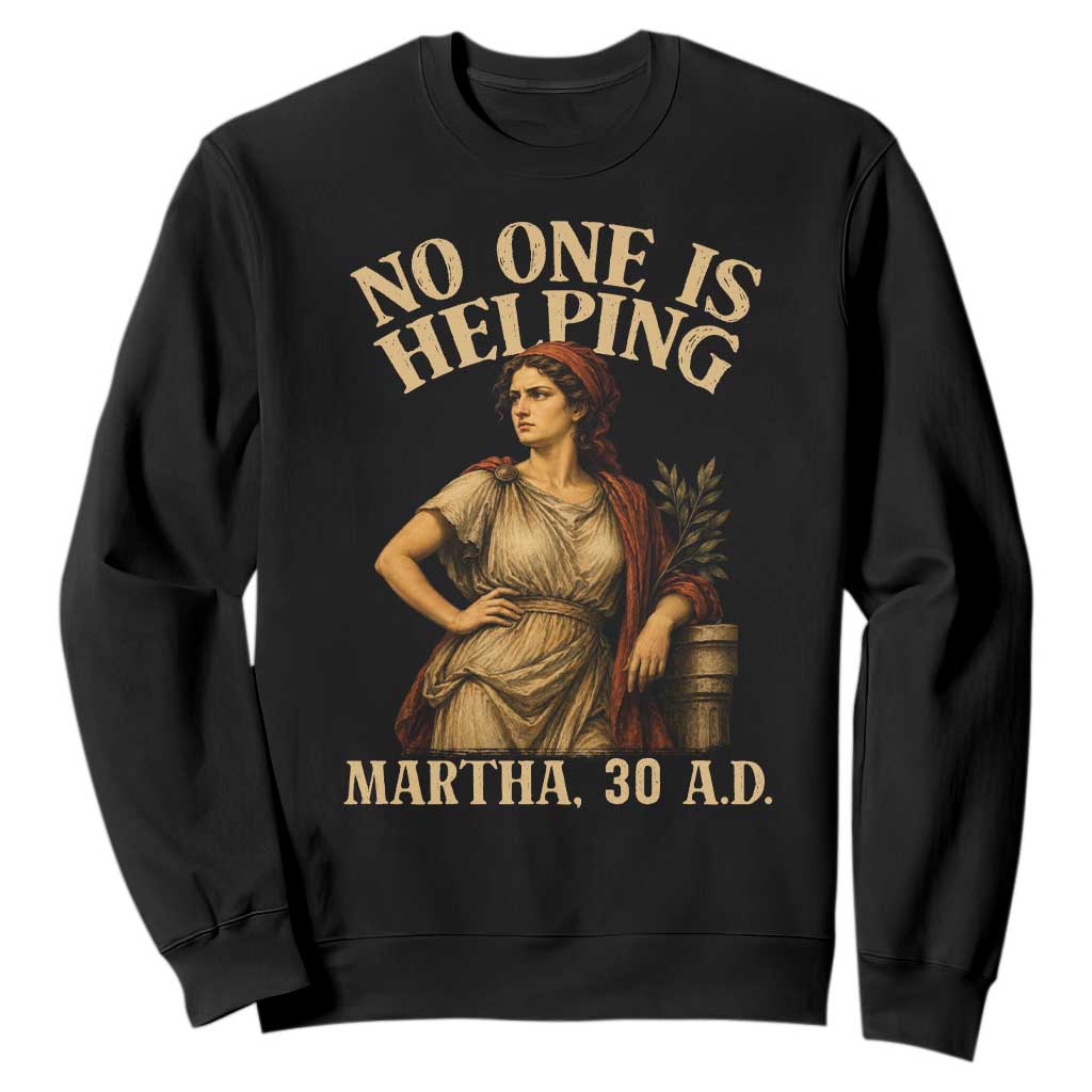 No One is Helping Martha 30 AD Funny Christian Sweatshirt TS11 Black Print Your Wear