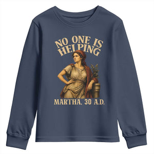 No One is Helping Martha 30 AD Funny Christian Youth Sweatshirt TS11 Navy Print Your Wear