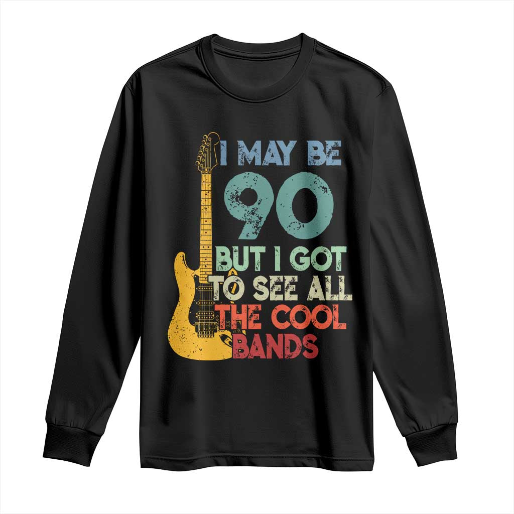 Funny 90th Birthday 80s Rock Lover Long Sleeve Shirt I May Be 90 But I Got To See All The Cool Bands TS11 Black Print Your Wear