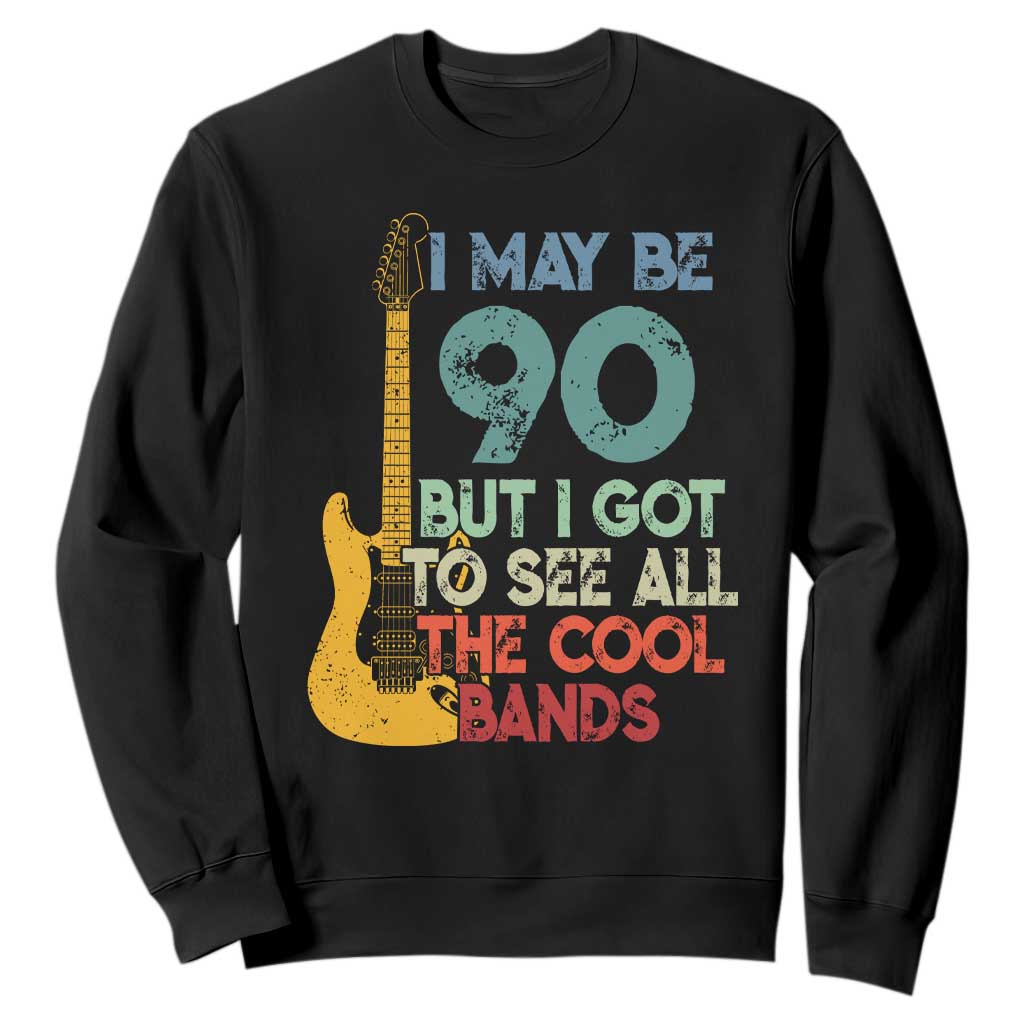 Funny 90th Birthday 80s Rock Lover Sweatshirt I May Be 90 But I Got To See All The Cool Bands TS11 Black Print Your Wear