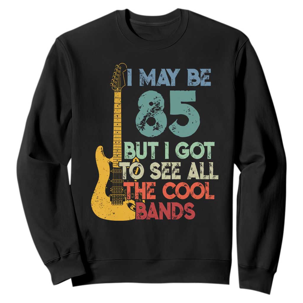 Funny 85th Birthday 80s Rock Lover Sweatshirt I May Be 85 But I Got To See All The Cool Bands TS11 Black Print Your Wear