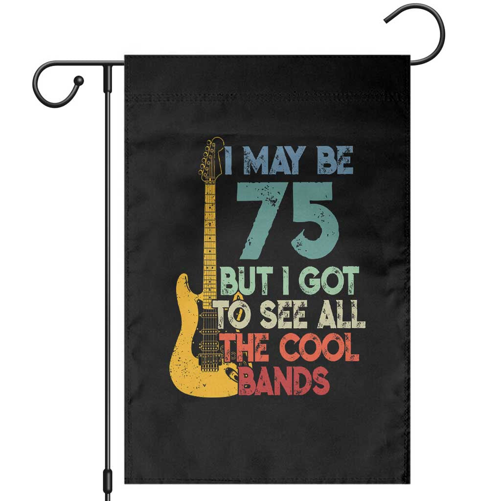 Funny 75th Birthday 80s Rock Lover Garden Flag I May Be 75 But I Got To See All The Cool Bands TS11 Black Print Your Wear