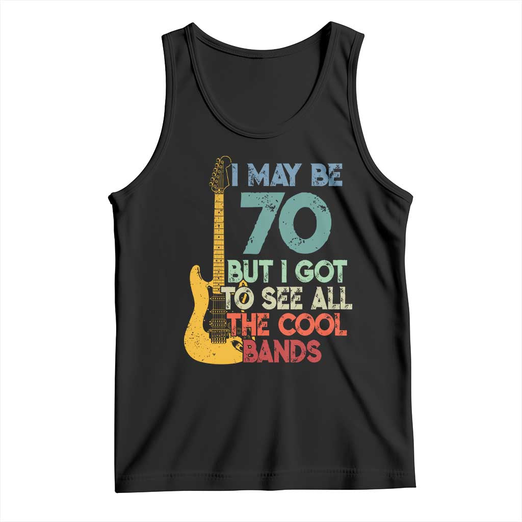 Funny 70th Birthday 80s Rock Lover Tank Top I May Be 70 But I Got To See All The Cool Bands TS11 Black Print Your Wear