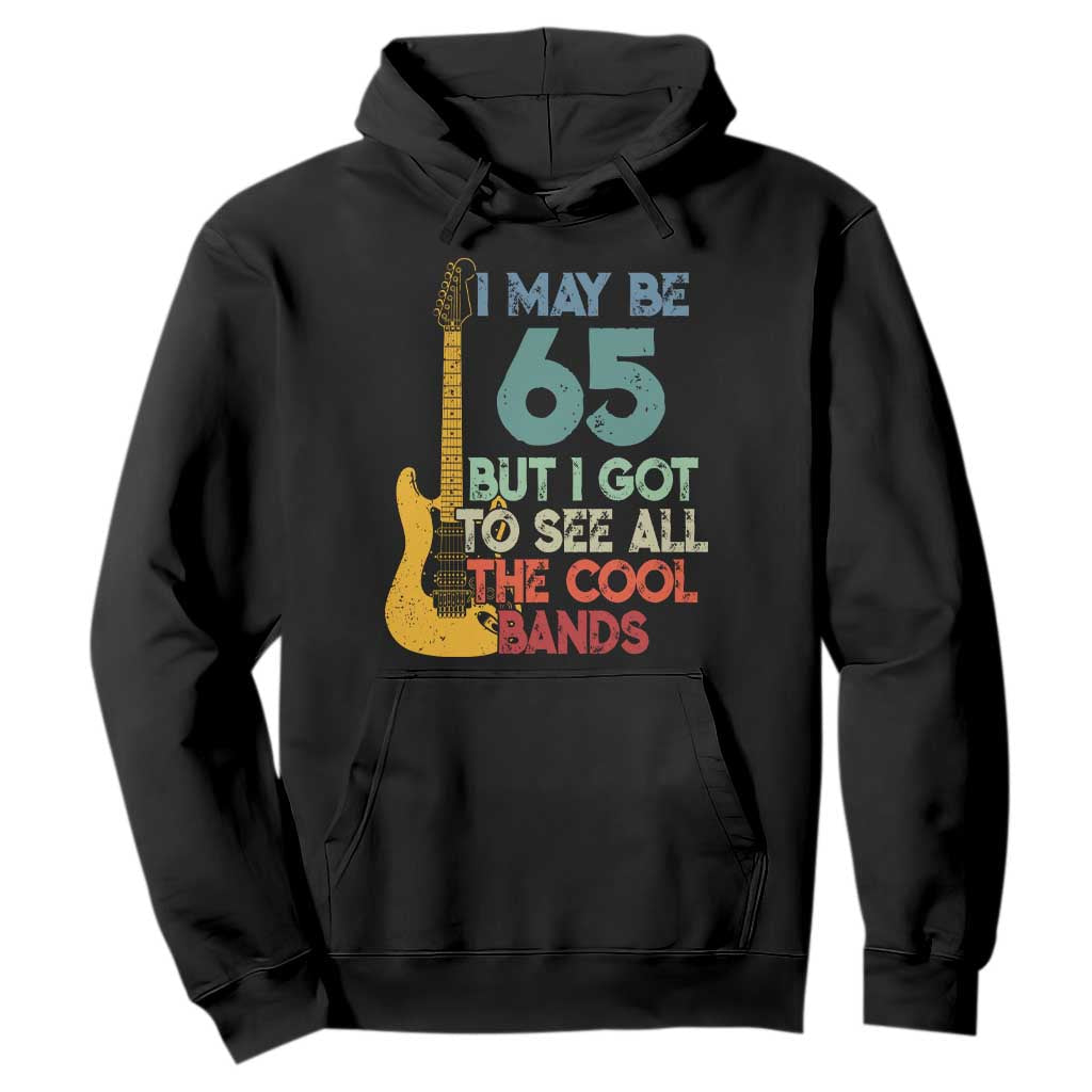 Funny 65th Birthday 80s Rock Lover Hoodie I May Be 65 But I Got To See All The Cool Bands TS11 Black Print Your Wear