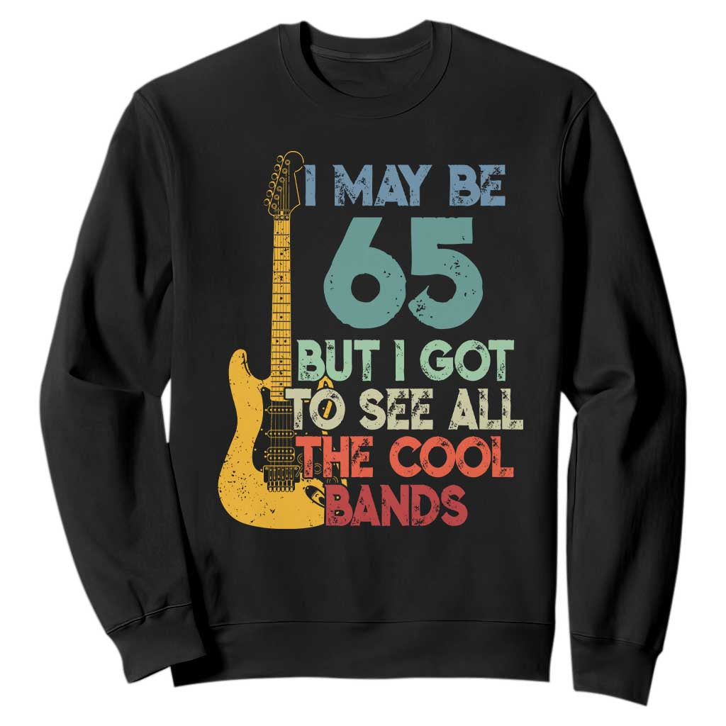 Funny 65th Birthday 80s Rock Lover Sweatshirt I May Be 65 But I Got To See All The Cool Bands TS11 Black Print Your Wear
