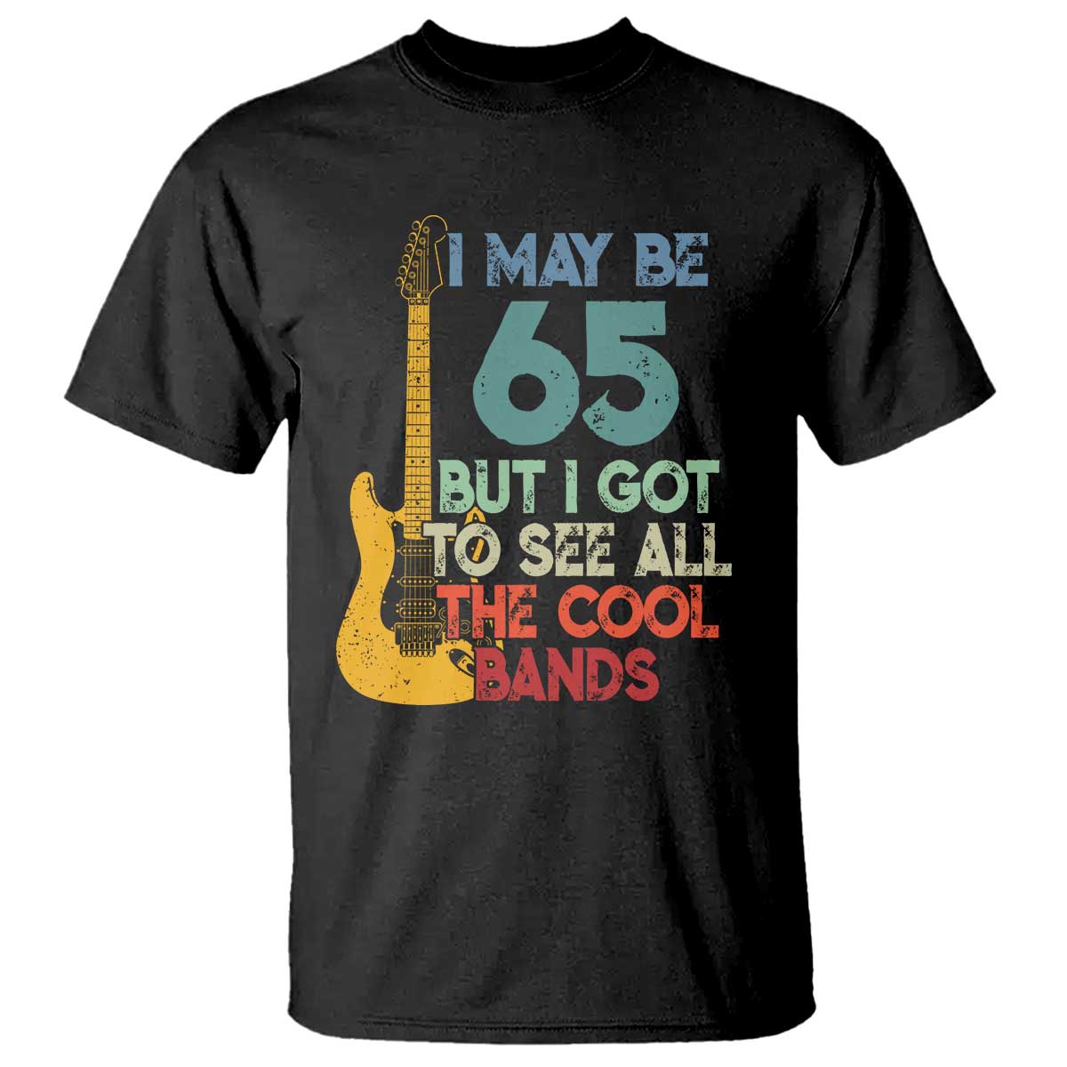 Funny 65th Birthday 80s Rock Lover T Shirt I May Be 65 But I Got To See All The Cool Bands TS11 Black Print Your Wear