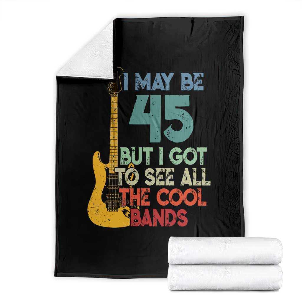 Funny 45th Birthday 80s Rock Lover Throw Blanket I May Be 45 But I Got To See All The Cool Bands TS11 Black Print Your Wear