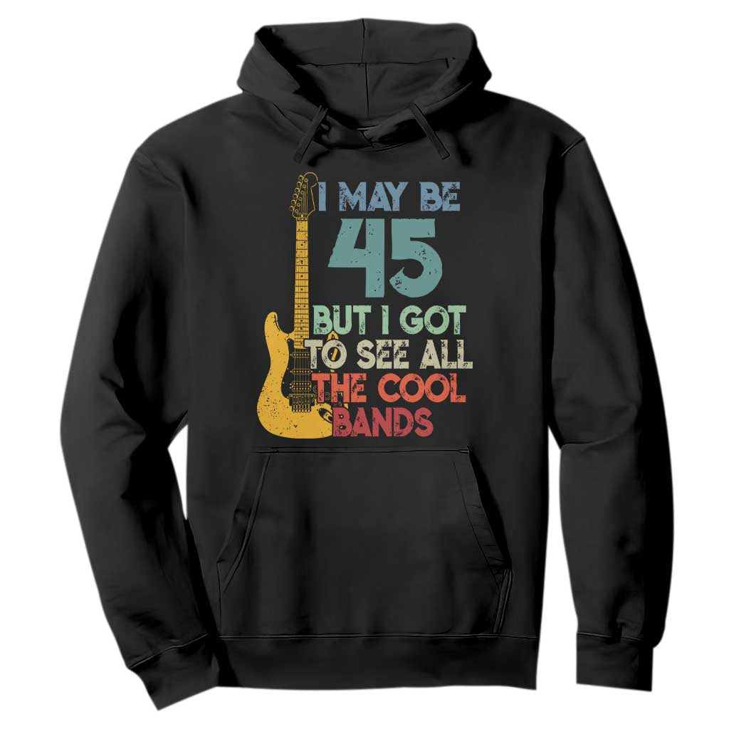 Funny 45th Birthday 80s Rock Lover Hoodie I May Be 45 But I Got To See All The Cool Bands TS11 Black Print Your Wear