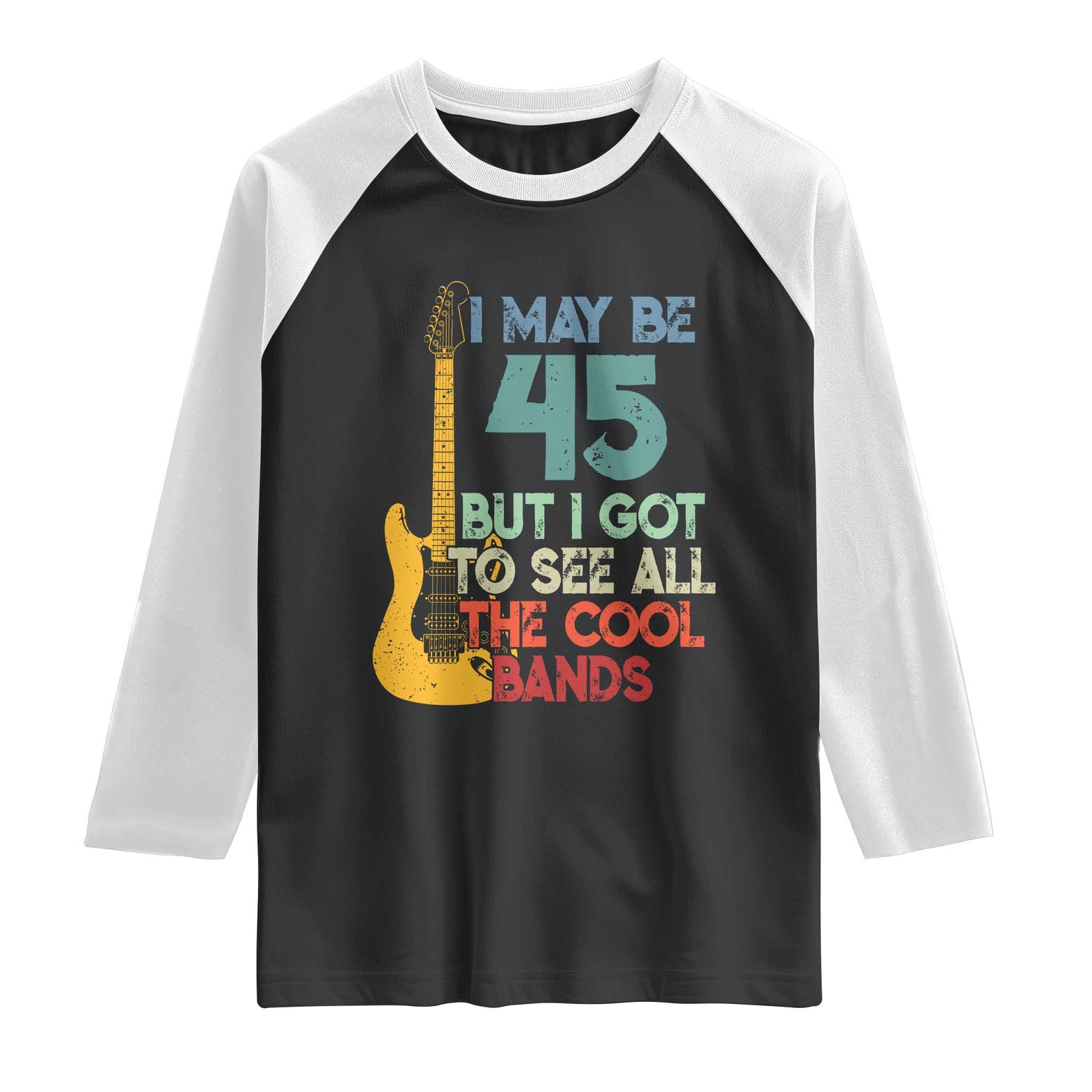 Funny 45th Birthday 80s Rock Lover Raglan Shirt I May Be 45 But I Got To See All The Cool Bands TS11 Black White Print Your Wear