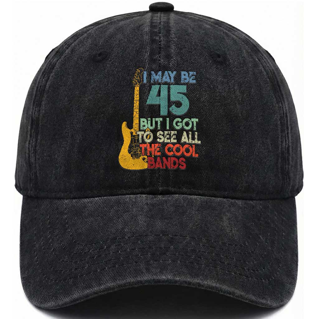 Funny 45th Birthday 80s Rock Lover Washed Cotton Baseball Cap I May Be 45 But I Got To See All The Cool Bands TS11 Print Your Wear
