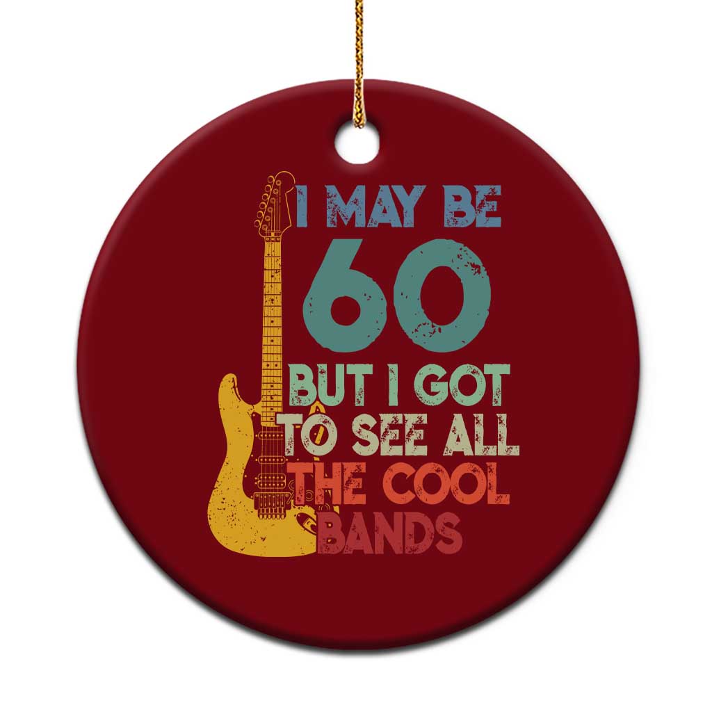 Funny 60th Birthday 80s Rock Lover Ceramic Ornament I May Be 60 But I Got To See All The Cool Bands TS11 1pc Red Print Your Wear
