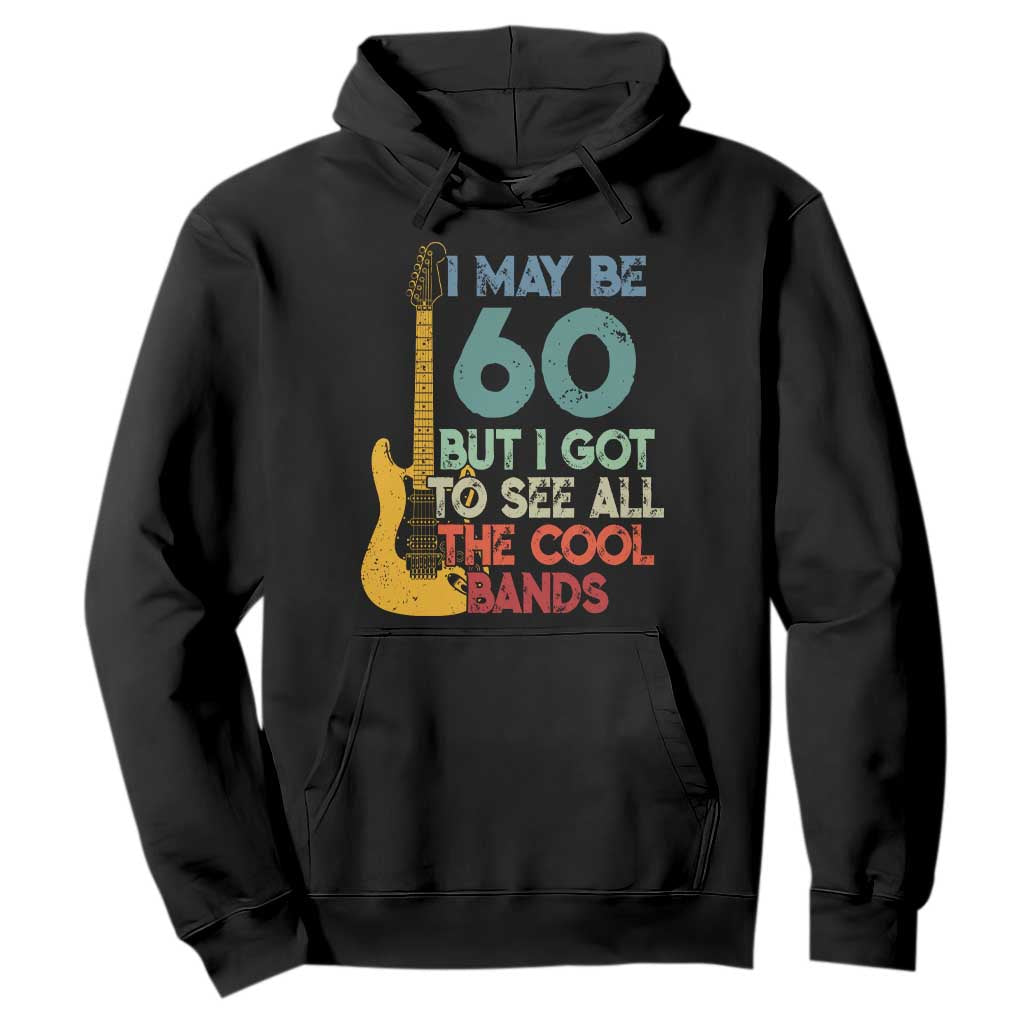 Funny 60th Birthday 80s Rock Lover Hoodie I May Be 60 But I Got To See All The Cool Bands TS11 Black Print Your Wear