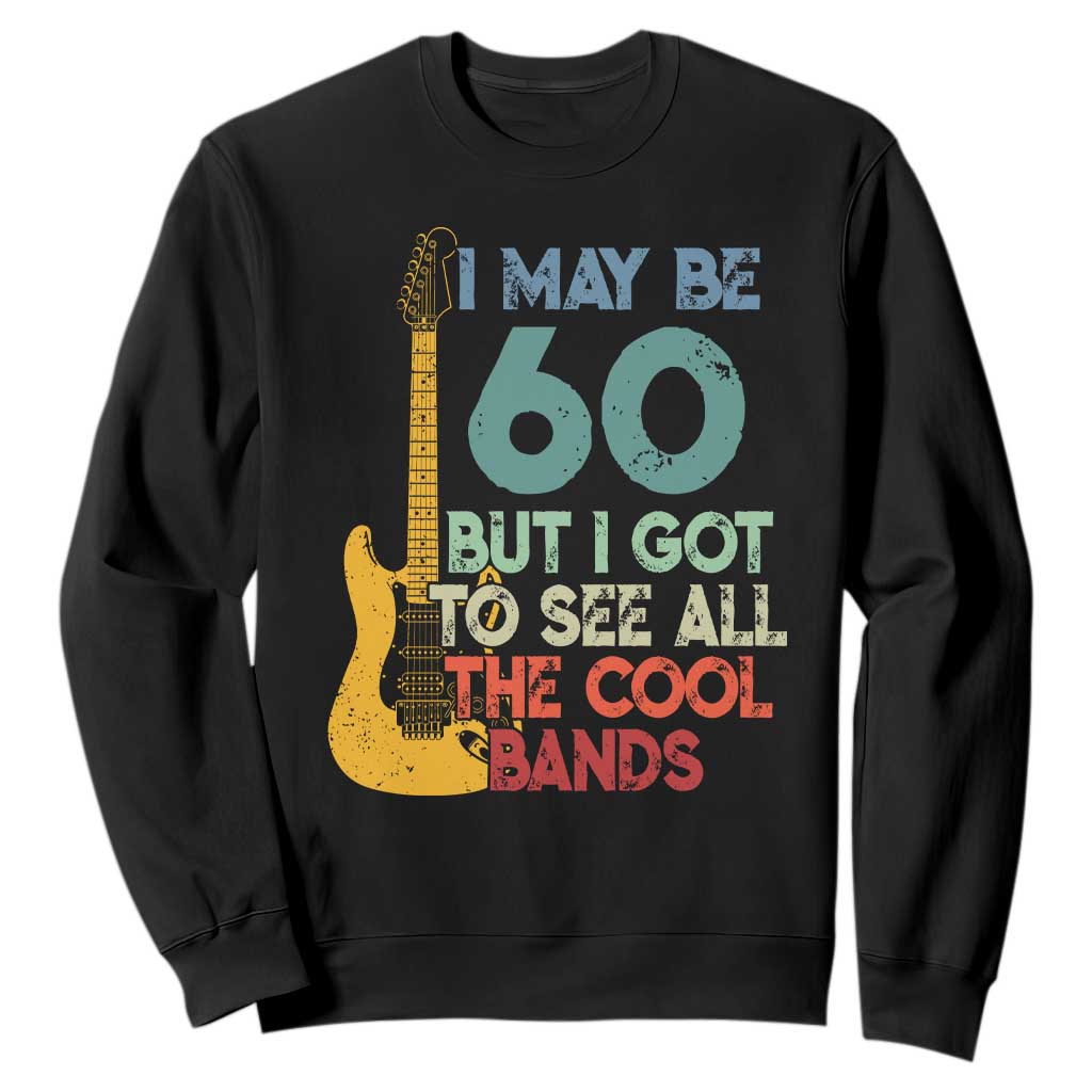 Funny 60th Birthday 80s Rock Lover Sweatshirt I May Be 60 But I Got To See All The Cool Bands TS11 Black Print Your Wear