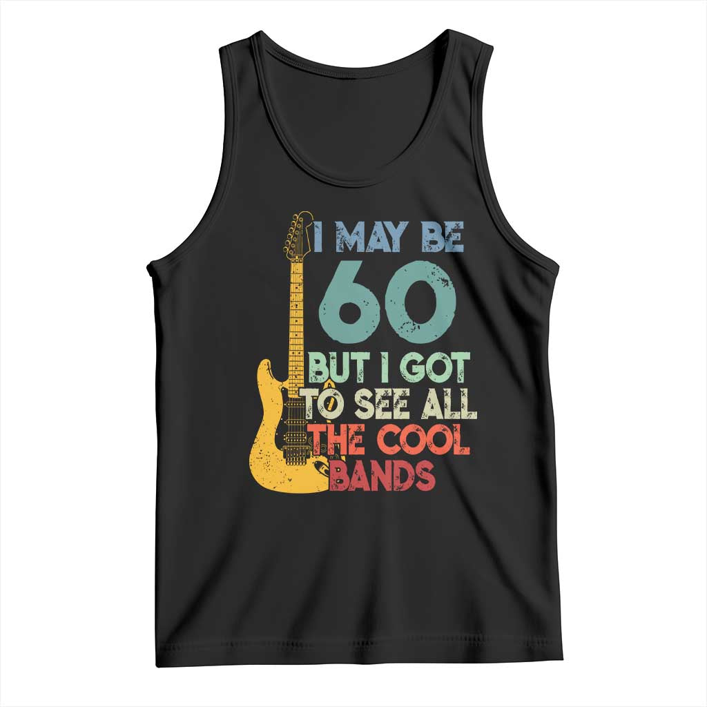 Funny 60th Birthday 80s Rock Lover Tank Top I May Be 60 But I Got To See All The Cool Bands TS11 Black Print Your Wear