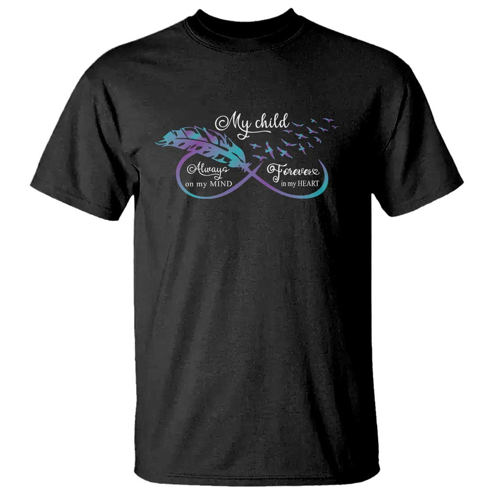 Suicide Prevention Awareness T Shirt My Child Always On My Mind Forever In My Heart Feathers Infinity TS11 Black Print Your Wear