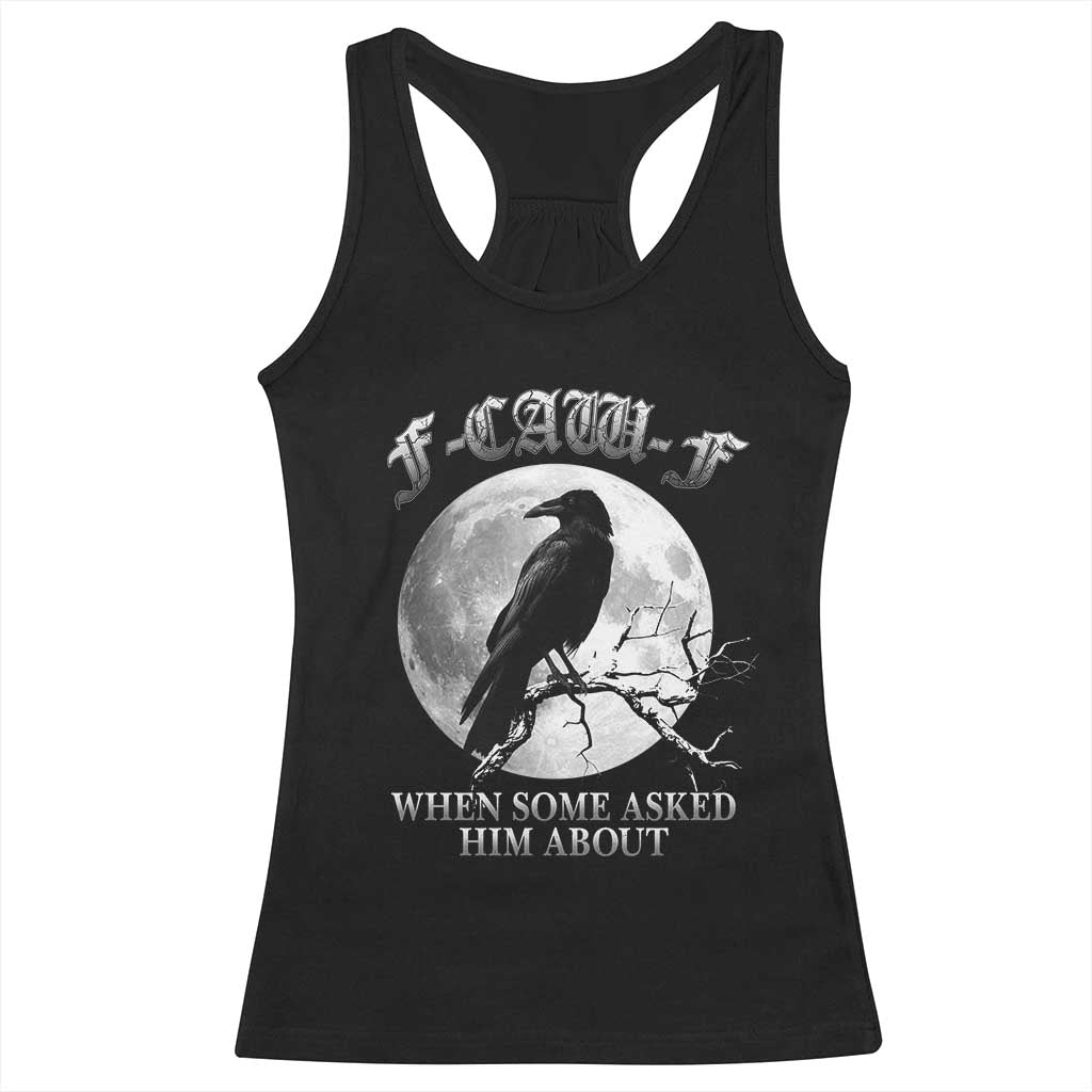 Funny F Caw F Racerback Tank Top When Some Asked Him About Black Crow Moon Gothic TS11 Black Print Your Wear