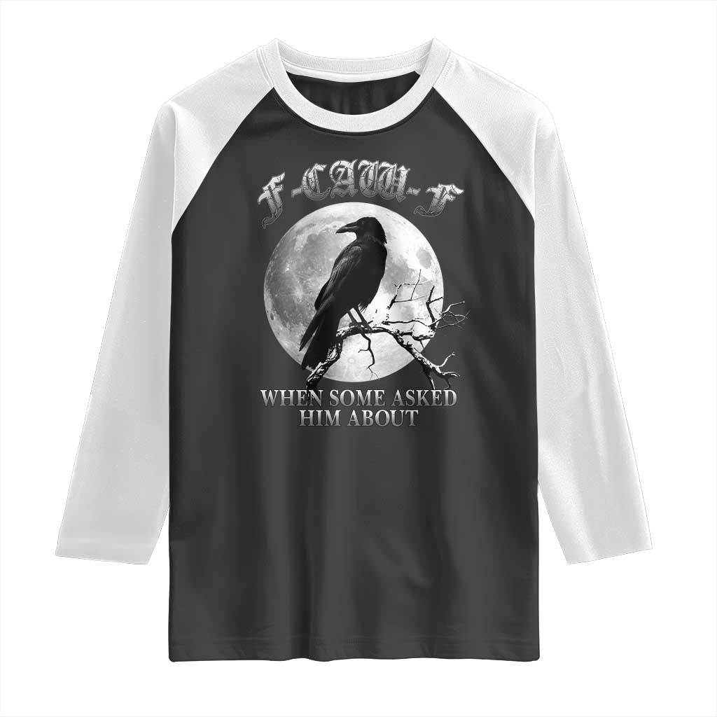 Funny F Caw F Raglan Shirt When Some Asked Him About Black Crow Moon Gothic TS11 Black White Print Your Wear