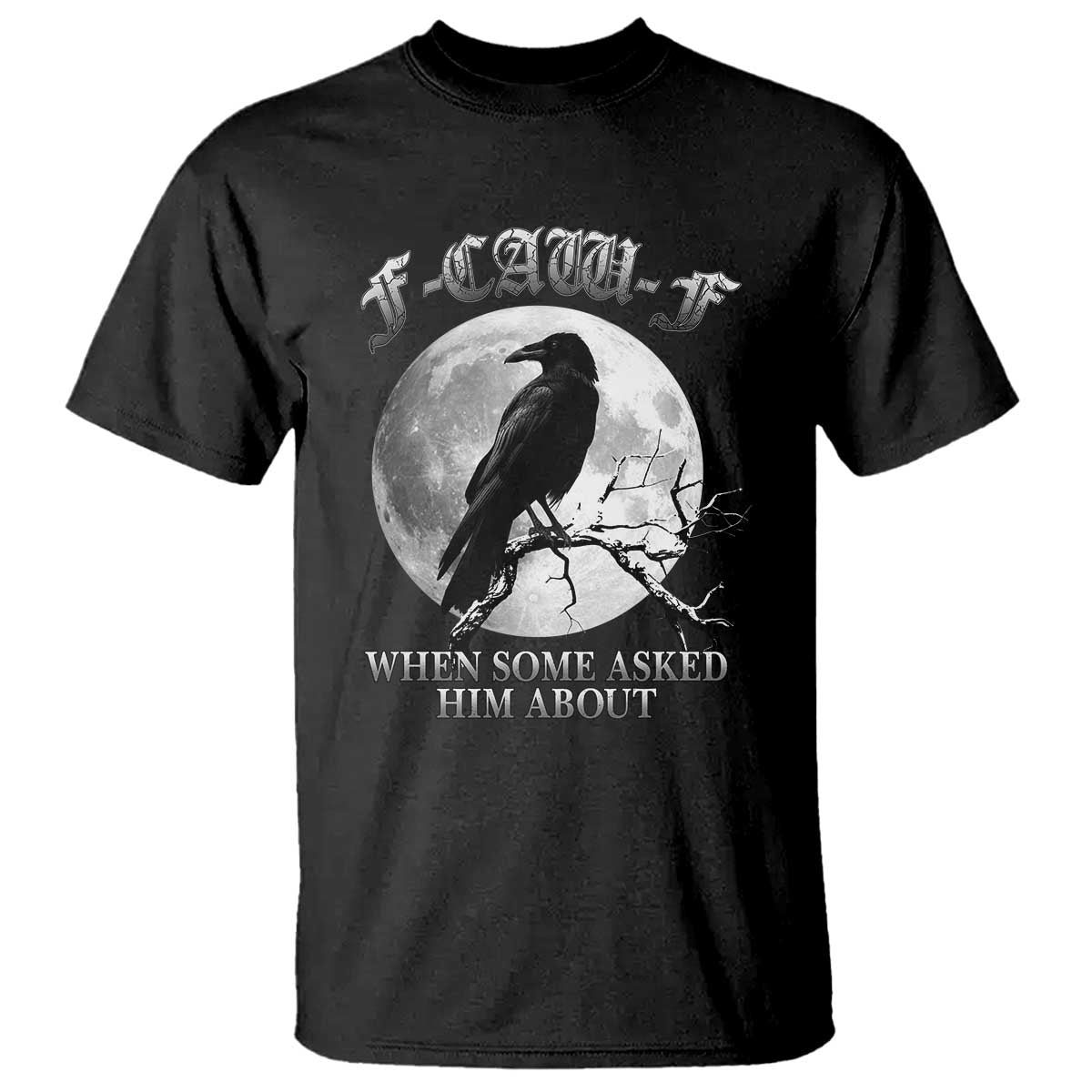 Funny F Caw F T Shirt When Some Asked Him About Black Crow Moon Gothic TS11 Black Print Your Wear