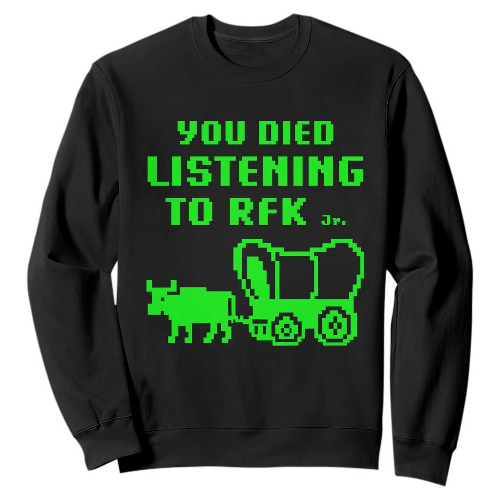 Funny You Died Listening To RFK Jr Sweatshirt Oregon Trail Cow Wagon TS11 Black Print Your Wear