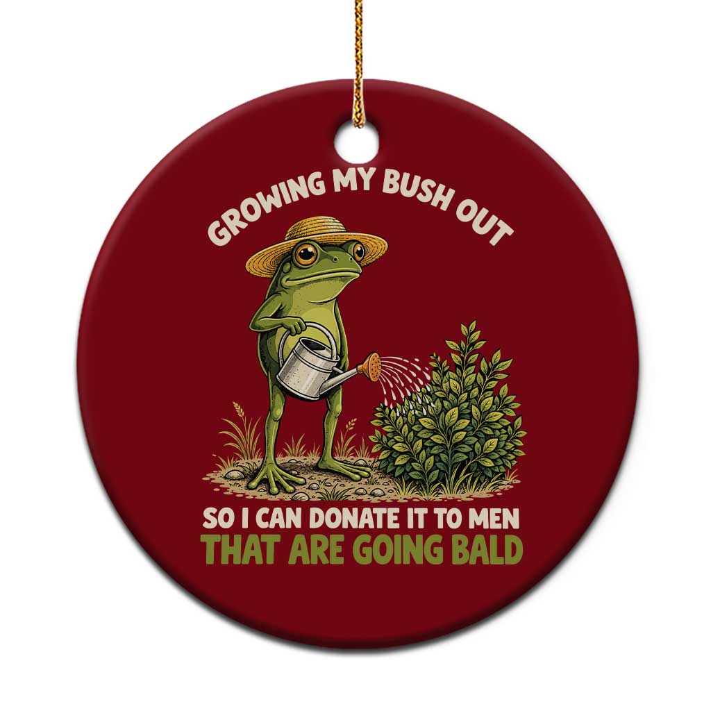 Growing My Bush Out So I Can Donate It To Men That Are Going Bald Ceramic Ornament Inappropriate Gardening Adult Humor