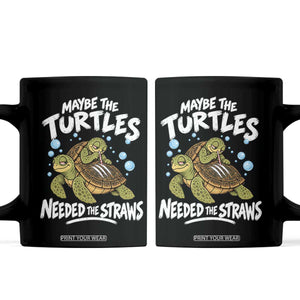Maybe The Turtles Needed The Straws Coffee Mug Sea Turtle Ocean Life Dark Humor
