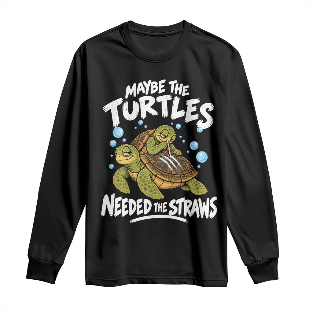Maybe The Turtles Needed The Straws Long Sleeve Shirt Sea Turtle Ocean Life Dark Humor