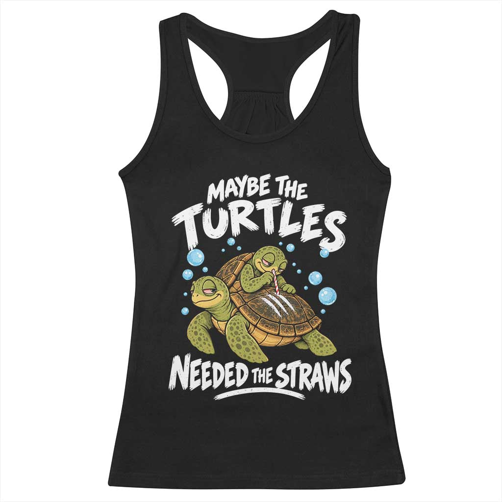 Maybe The Turtles Needed The Straws Racerback Tank Top Sea Turtle Ocean Life Dark Humor